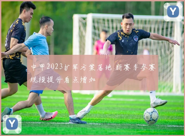 中甲2023扩军方案落地 新赛季参赛规模提升看点增加