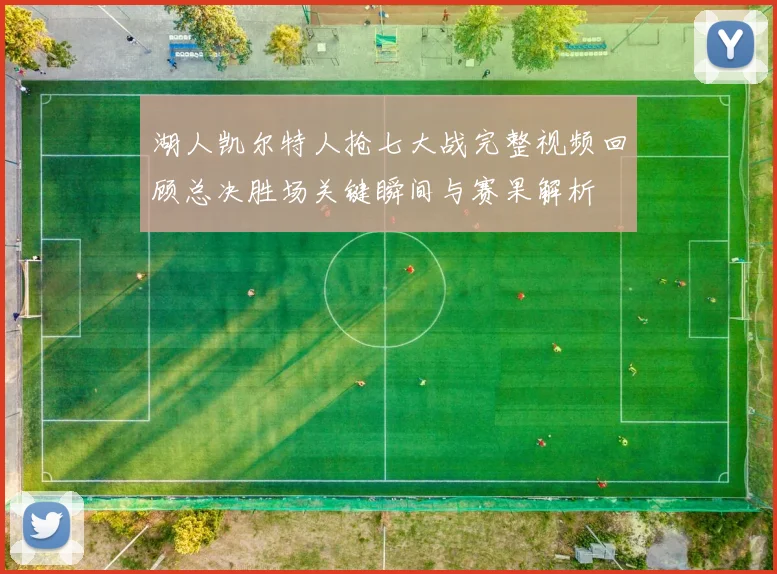 湖人凯尔特人抢七大战完整视频回顾总决胜场关键瞬间与赛果解析